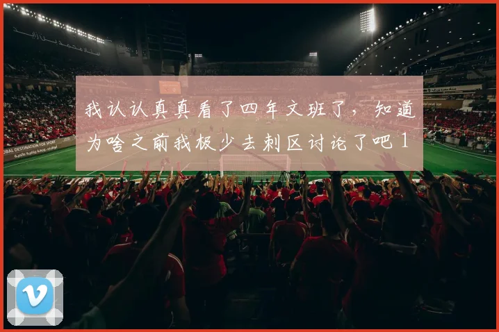 我认认真真看了四年文班了，知道为啥之前我极少去刺区讨论了吧 12亮52回复