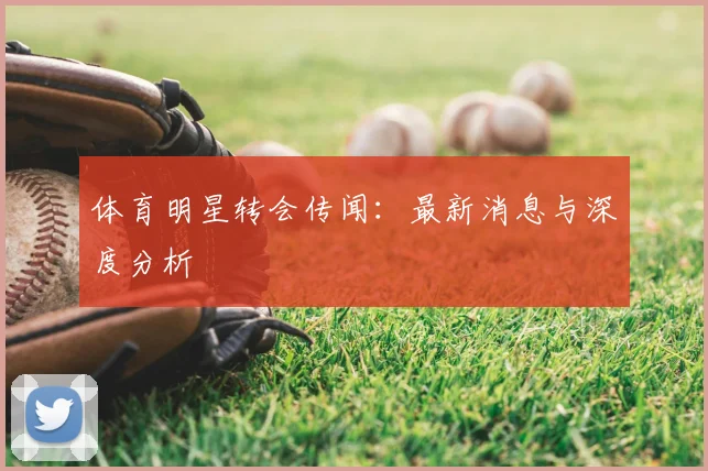 体育明星转会传闻：最新消息与深度分析