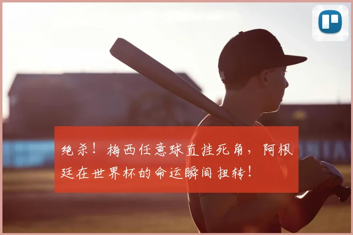 绝杀！梅西任意球直挂死角，阿根廷在世界杯的命运瞬间扭转！