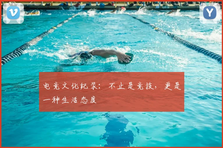 电竞文化纪录：不止是竞技，更是一种生活态度