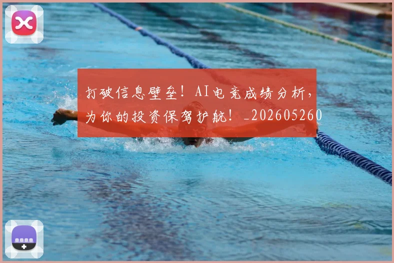 打破信息壁垒！AI电竞成绩分析，为你的投资保驾护航！_20260526085017