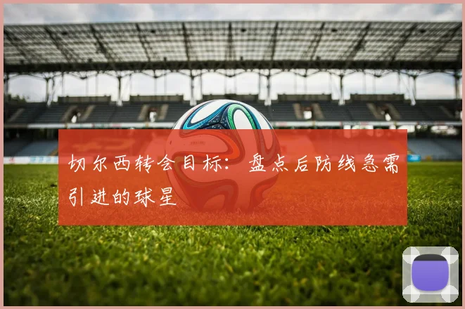 切尔西转会目标：盘点后防线急需引进的球星