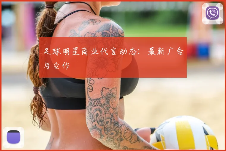 足球明星商业代言动态：最新广告与合作