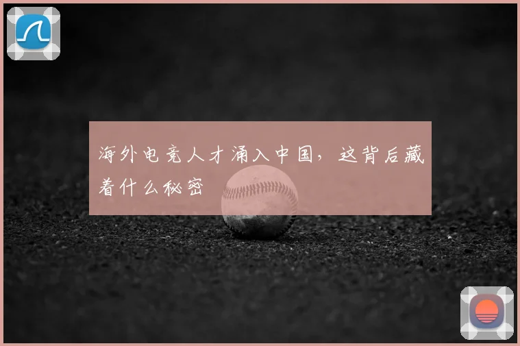 海外电竞人才涌入中国，这背后藏着什么秘密