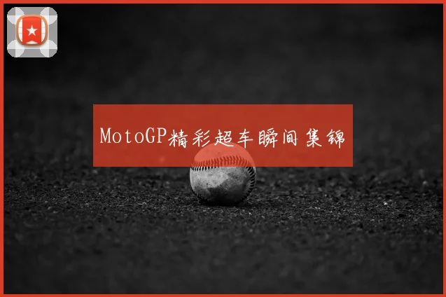 MotoGP精彩超车瞬间集锦