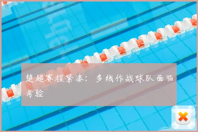 楚超赛程紧凑：多线作战球队面临考验