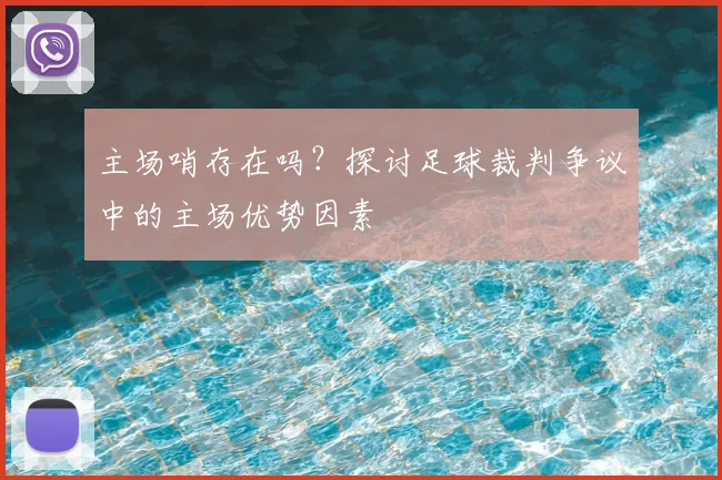 主场哨存在吗?探讨足球裁判争议中的主场优势因素