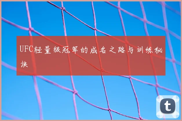 UFC轻量级冠军的成名之路与训练秘诀