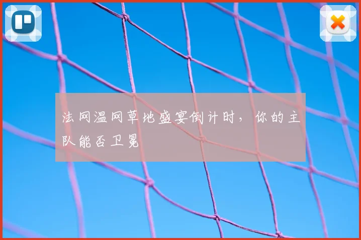 法网温网草地盛宴倒计时，你的主队能否卫冕
