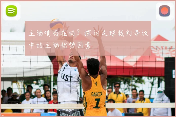 主场哨存在吗?探讨足球裁判争议中的主场优势因素
