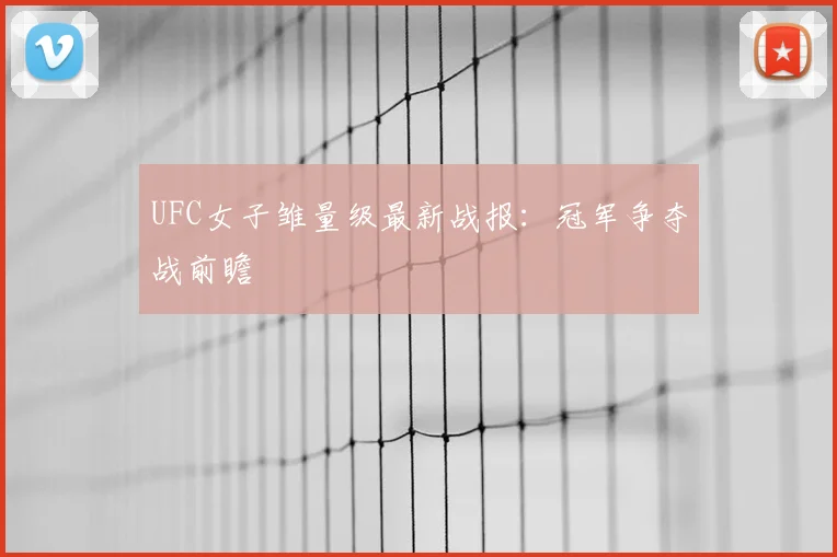 UFC女子雏量级最新战报：冠军争夺战前瞻